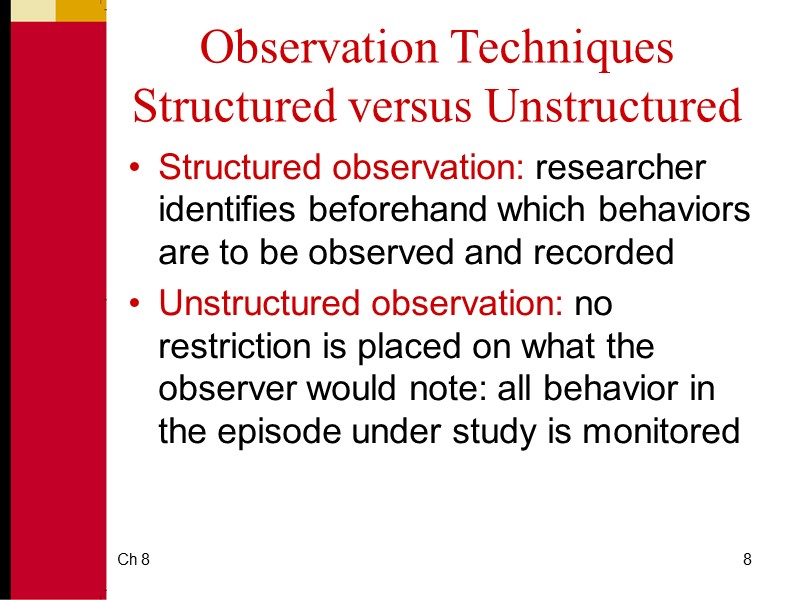 Ch 8 8 Observation Techniques Structured versus Unstructured Structured observation: researcher identifies beforehand which